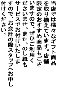 ���X�ł͗l�X�ȃM�t�g���i����葵���Ă��܂��B �X�܌���̂������ߏ��i���������܂��̂ŁA���� �����p���������܂��B�܂��A�̂������T�[�r�X�ł��t�� �������܂��̂ŁA����v�̍ۃX�^�b�t�ւ��\���t�����������B 